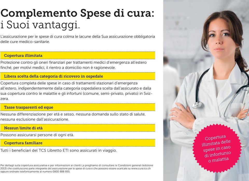 Libera scelta della categoria di ricovero in ospedale Copertura completa delle spese in caso di trattamenti stazionari d emergenza all estero, indipendentemente dalla categoria ospedaliera scelta