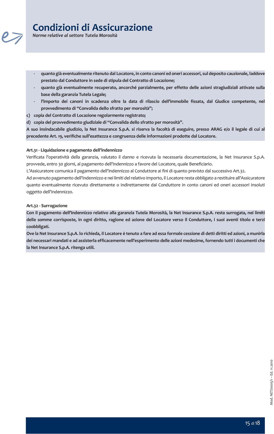 Legale; l importo dei canoni in scadenza oltre la data di rilascio dell immobile fissata, dal Giudice competente, nel provvedimento di Convalida dello sfratto per morosità ; c) copia del Contratto di