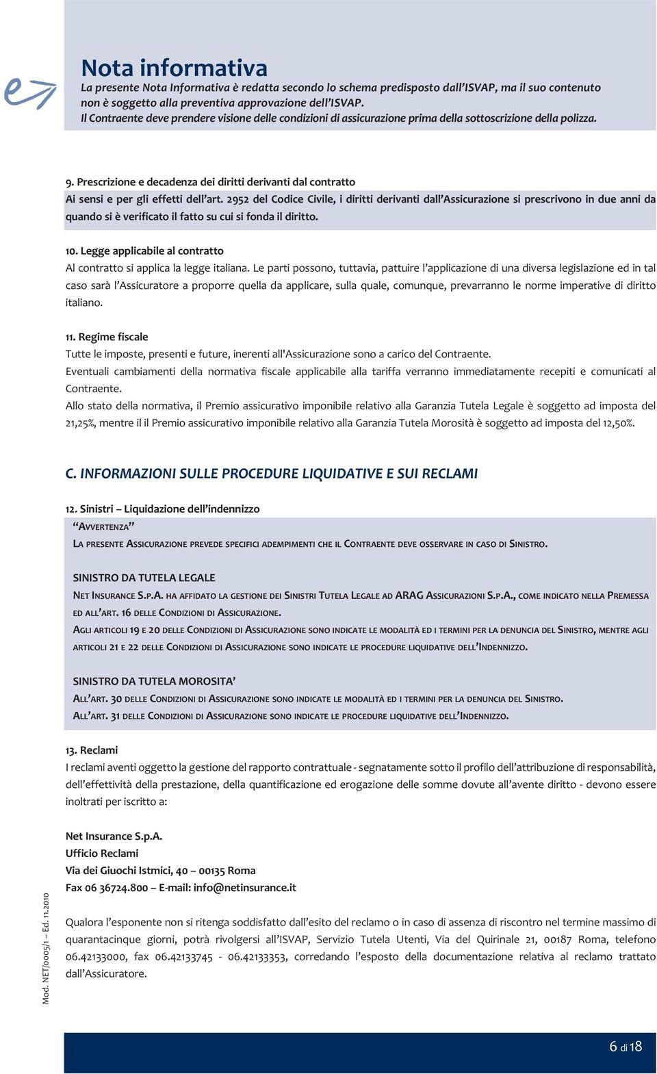 Prescrizione e decadenza dei diritti derivanti dal contratto Ai sensi e per gli effetti dell art.