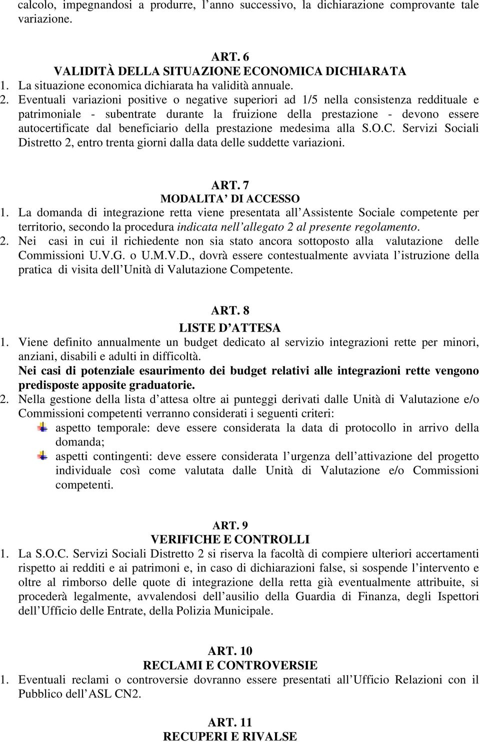 Eventuali variazioni positive o negative superiori ad 1/5 nella consistenza reddituale e patrimoniale - subentrate durante la fruizione della prestazione - devono essere autocertificate dal