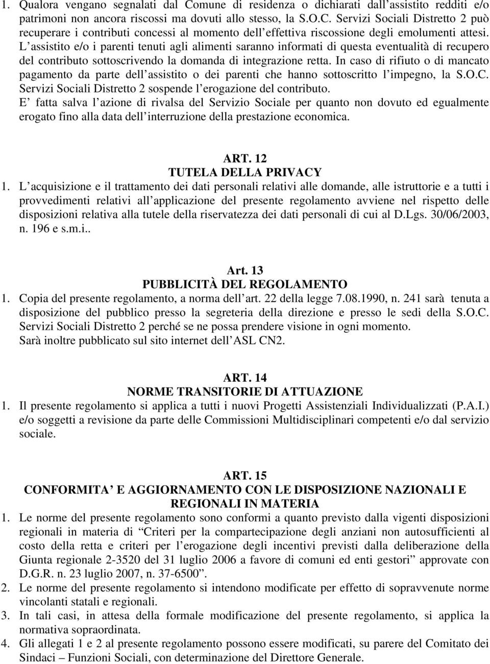 In caso di rifiuto o di mancato pagamento da parte dell assistito o dei parenti che hanno sottoscritto l impegno, la S.O.C. Servizi Sociali Distretto 2 sospende l erogazione del contributo.