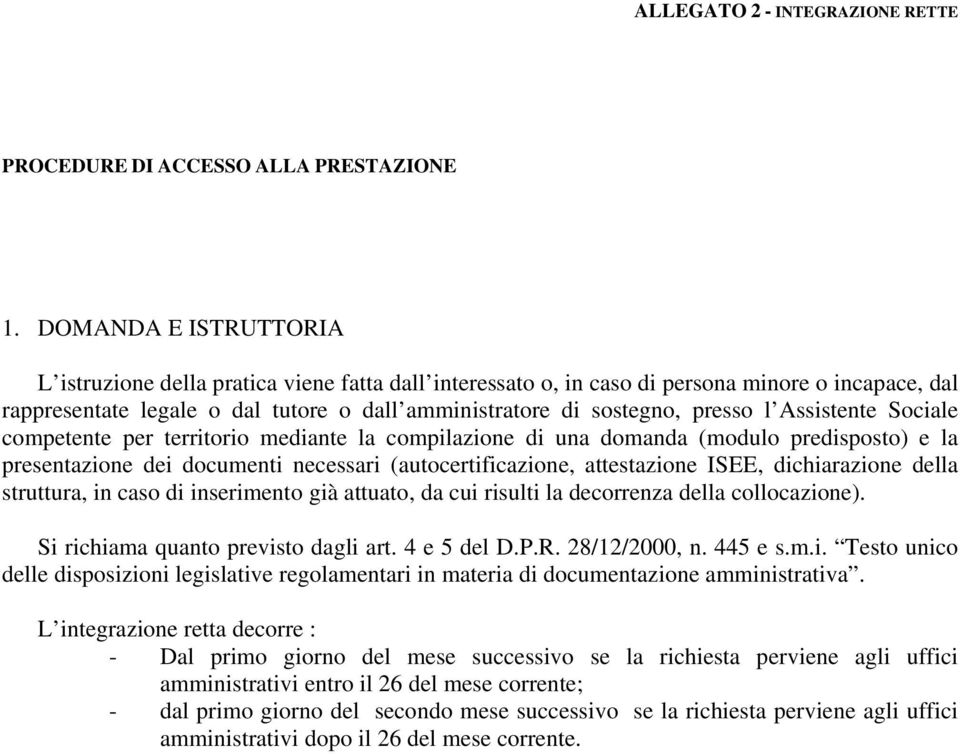 l Assistente Sociale competente per territorio mediante la compilazione di una domanda (modulo predisposto) e la presentazione dei documenti necessari (autocertificazione, attestazione ISEE,