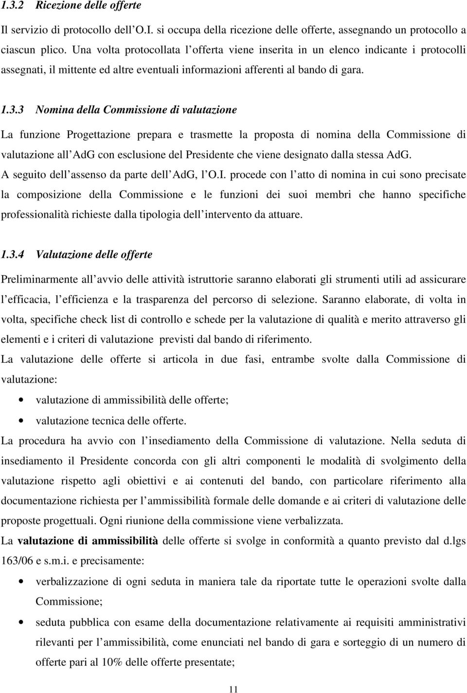 3 Nomina della Commissione di valutazione La funzione Progettazione prepara e trasmette la proposta di nomina della Commissione di valutazione all AdG con esclusione del Presidente che viene