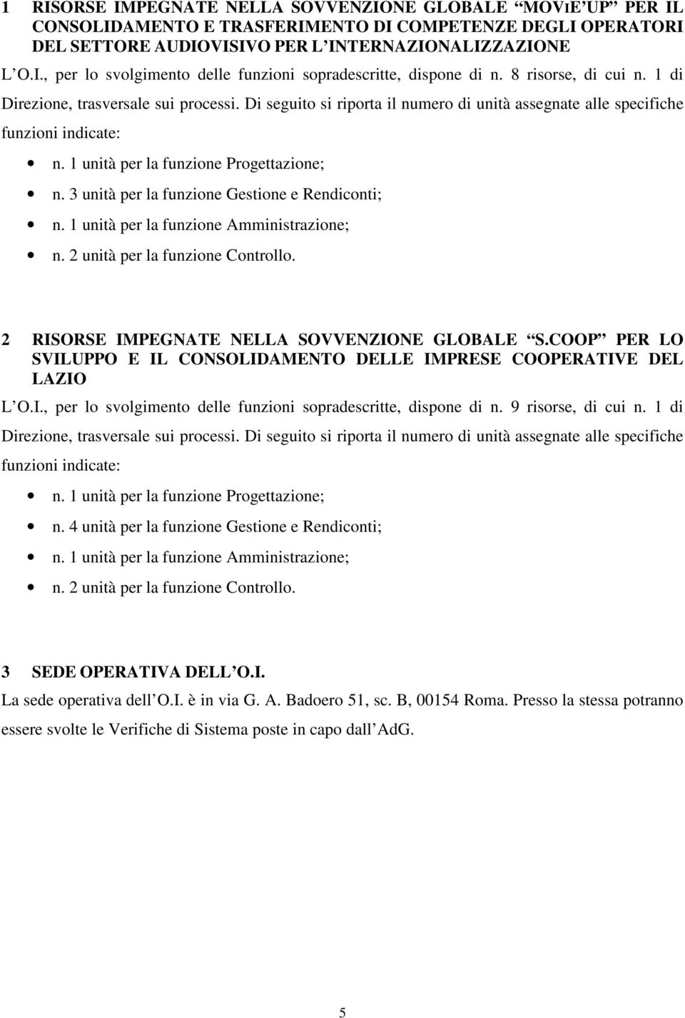 3 unità per la funzione Gestione e Rendiconti; n. 1 unità per la funzione Amministrazione; n. 2 unità per la funzione Controllo. 2 RISORSE IMPEGNATE NELLA SOVVENZIONE GLOBALE S.