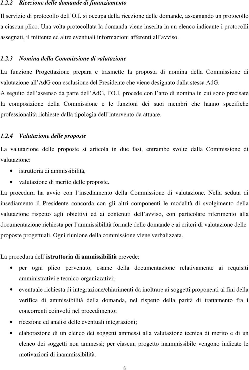 3 Nomina della Commissione di valutazione La funzione Progettazione prepara e trasmette la proposta di nomina della Commissione di valutazione all AdG con esclusione del Presidente che viene