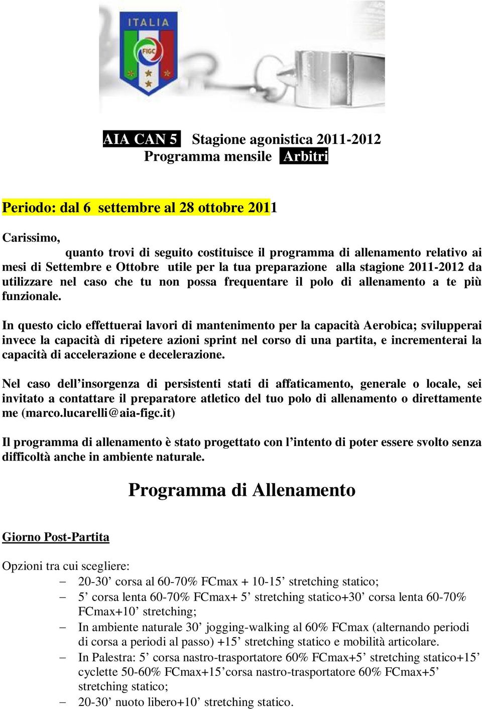 In questo ciclo effettuerai lavori di mantenimento per la capacità Aerobica; svilupperai invece la capacità di ripetere azioni sprint nel corso di una partita, e incrementerai la capacità di