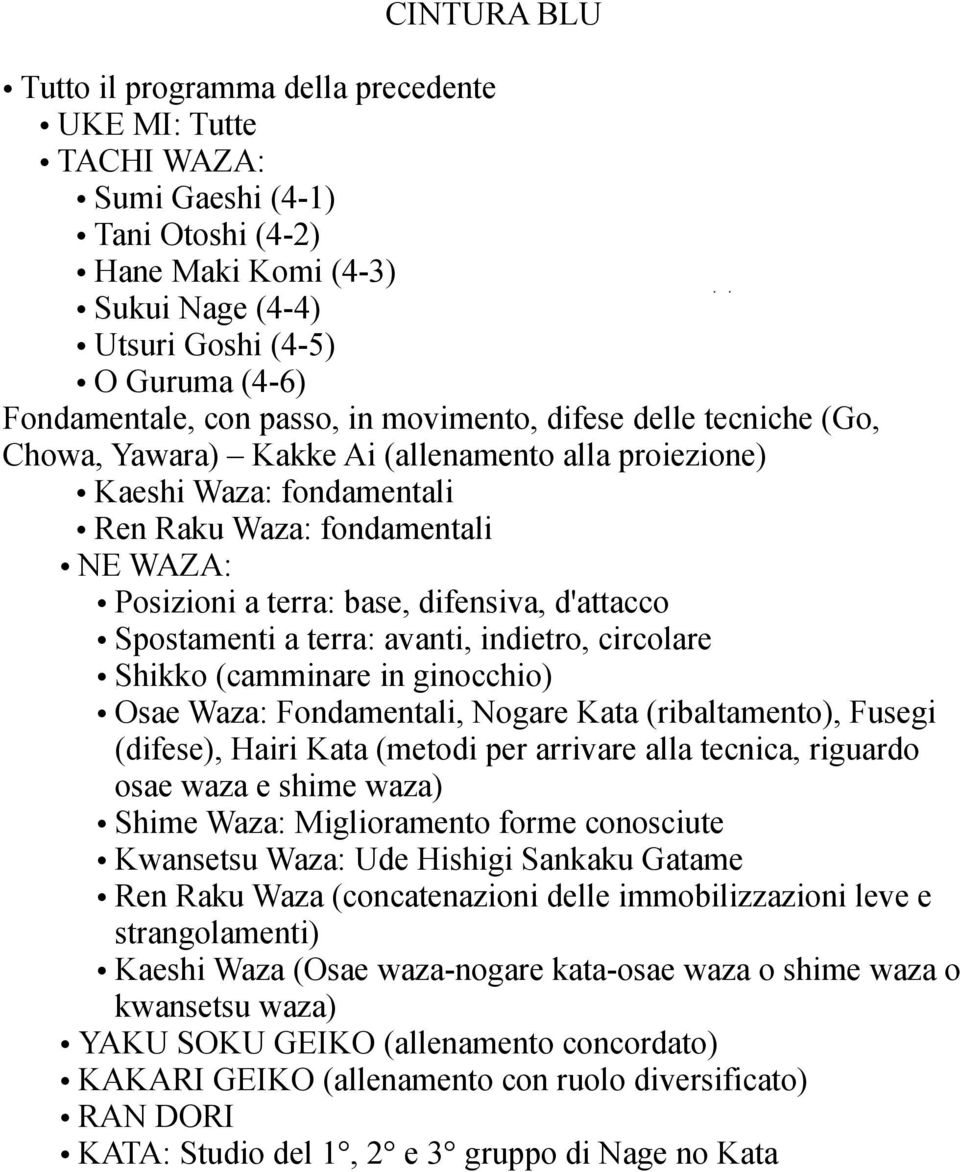 riguardo osae waza e shime waza) Shime Waza: Miglioramento forme conosciute Kwansetsu Waza: Ude Hishigi Sankaku Gatame