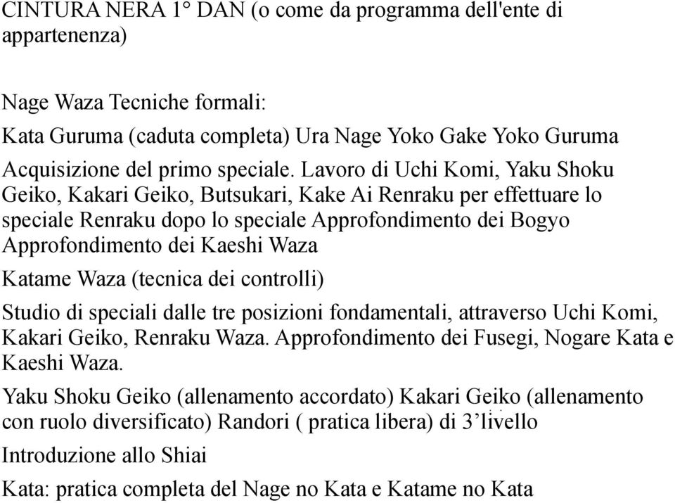 Katame Waza (tecnica dei controlli) Studio di speciali dalle tre posizioni fondamentali, attraverso Uchi Komi, Kakari Geiko, Renraku Waza. Approfondimento dei Fusegi, Nogare Kata e Kaeshi Waza.