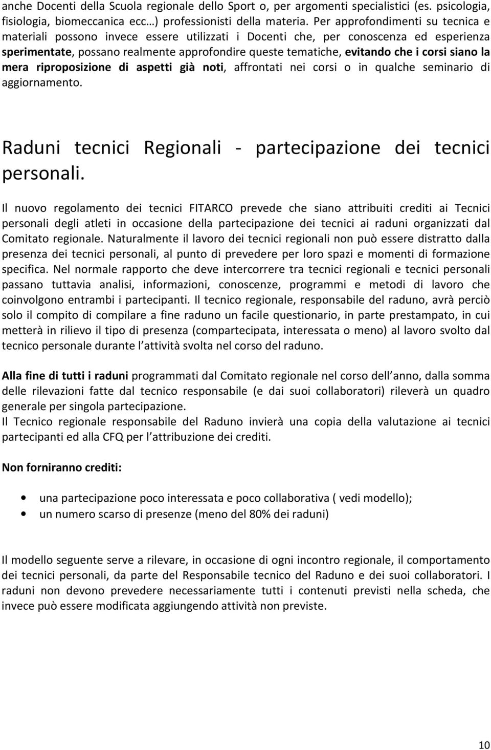 corsi siano la mera riproposizione di aspetti già noti, affrontati nei corsi o in qualche seminario di aggiornamento. Raduni tecnici Regionali - partecipazione dei tecnici personali.