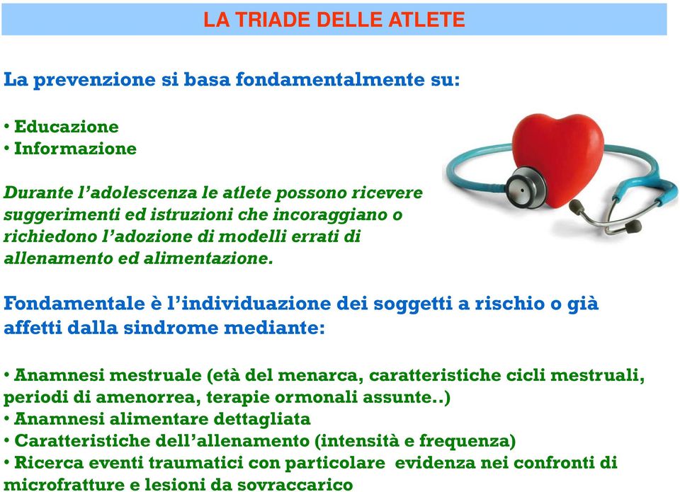 Fondamentale è l individuazione dei soggetti a rischio o già affetti dalla sindrome mediante: Anamnesi mestruale (età del menarca, caratteristiche cicli mestruali,