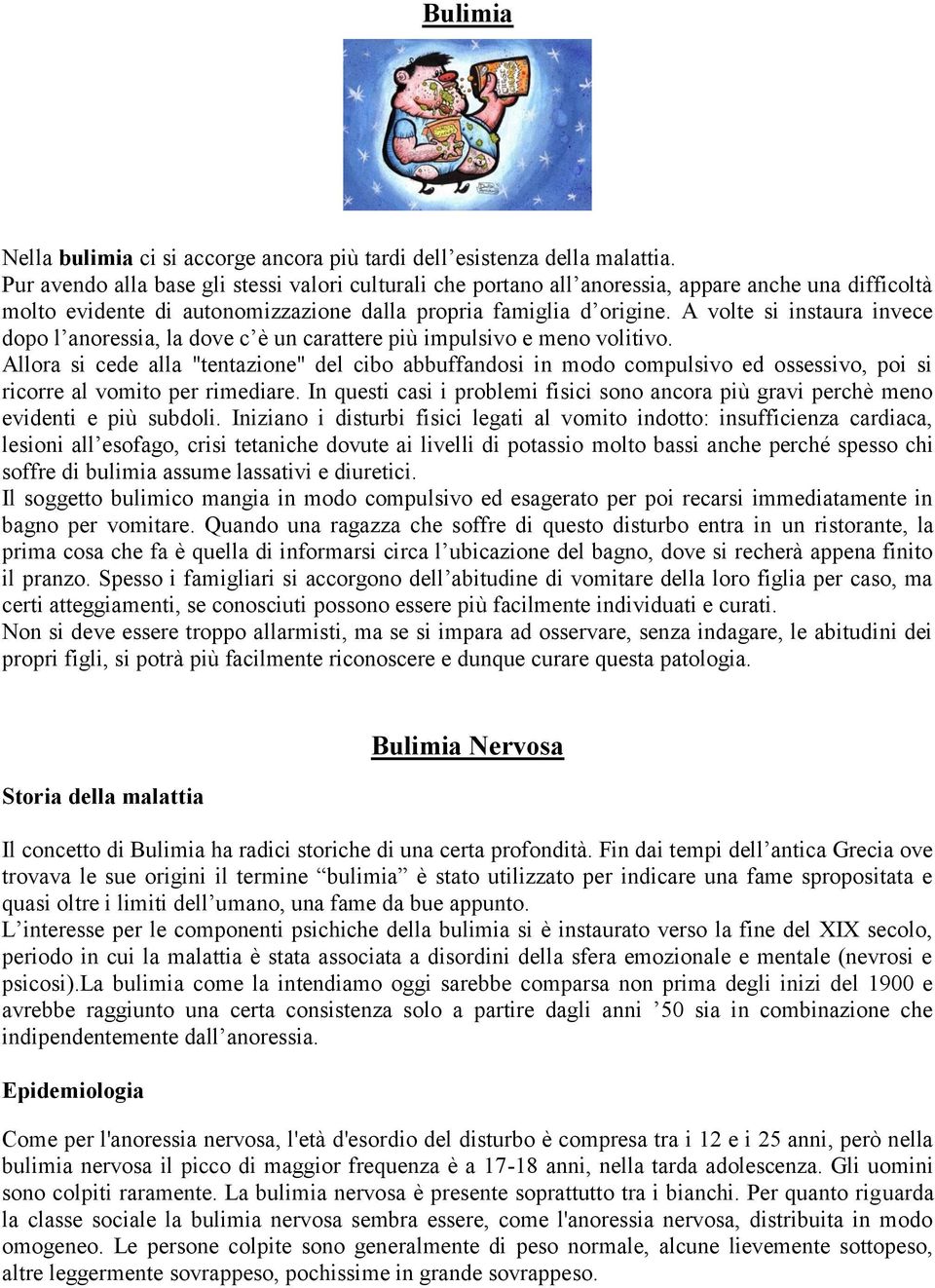 A volte si instaura invece dopo l anoressia, la dove c è un carattere più impulsivo e meno volitivo.