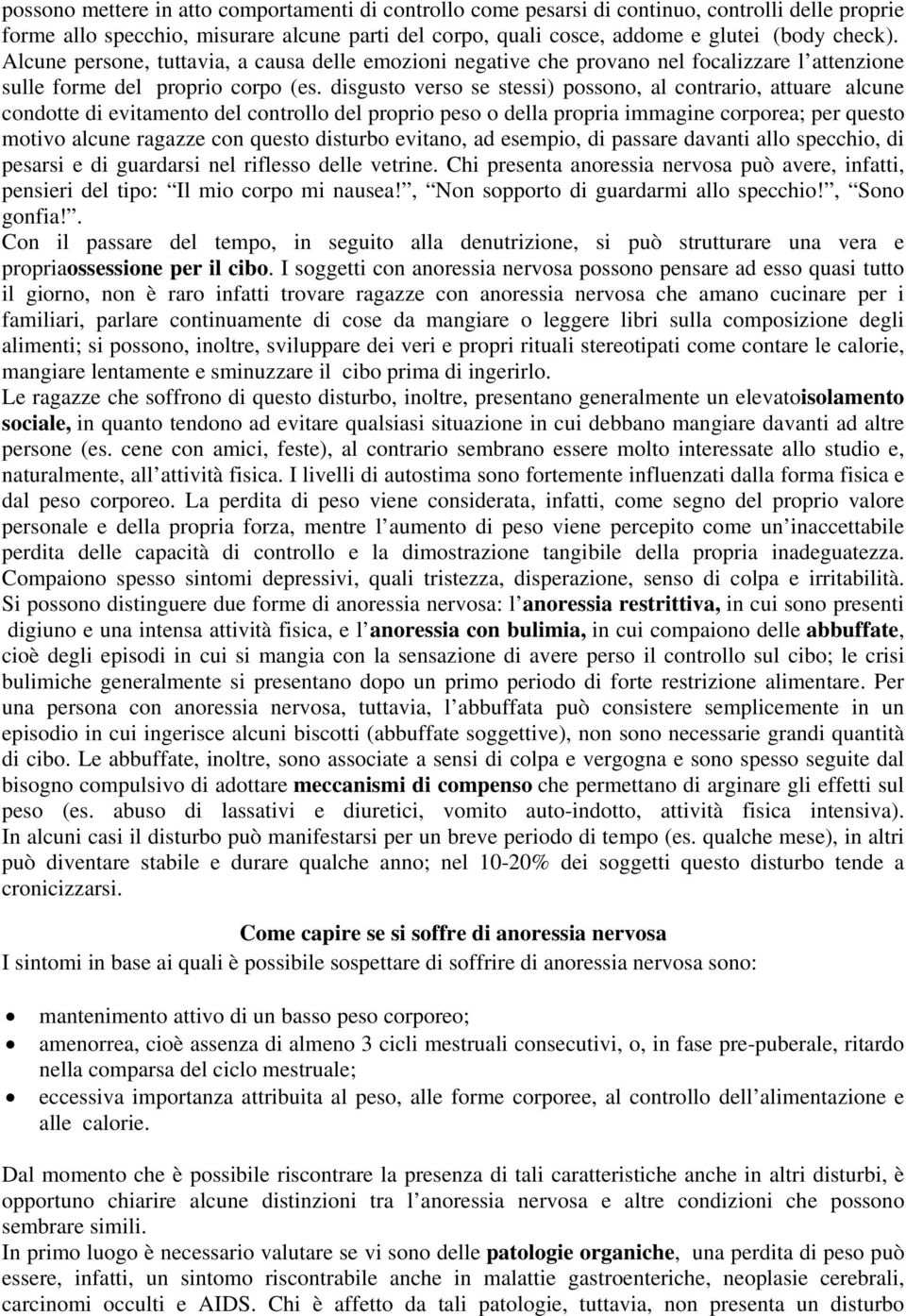 disgusto verso se stessi) possono, al contrario, attuare alcune condotte di evitamento del controllo del proprio peso o della propria immagine corporea; per questo motivo alcune ragazze con questo