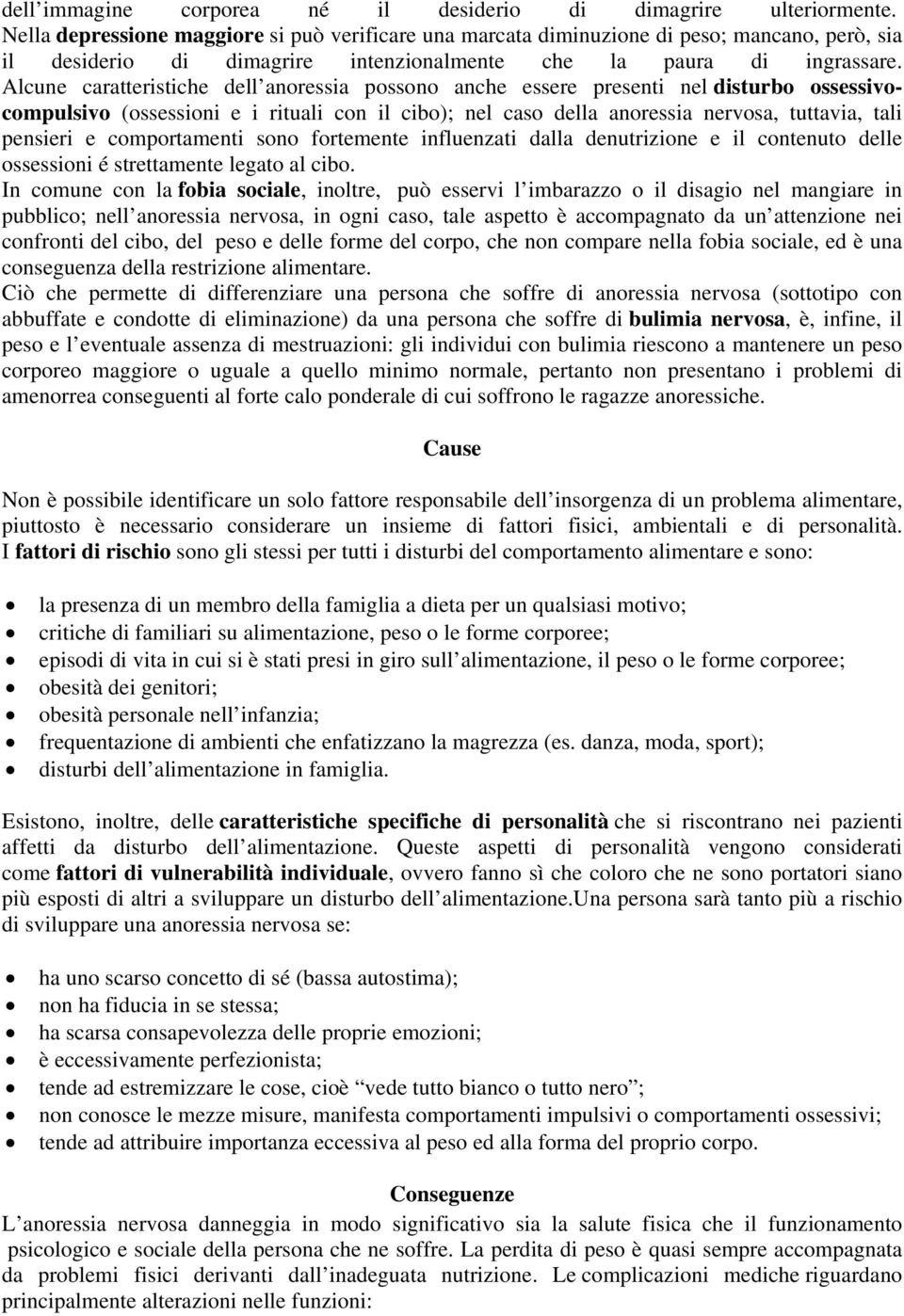 Alcune caratteristiche dell anoressia possono anche essere presenti nel disturbo ossessivocompulsivo (ossessioni e i rituali con il cibo); nel caso della anoressia nervosa, tuttavia, tali pensieri e