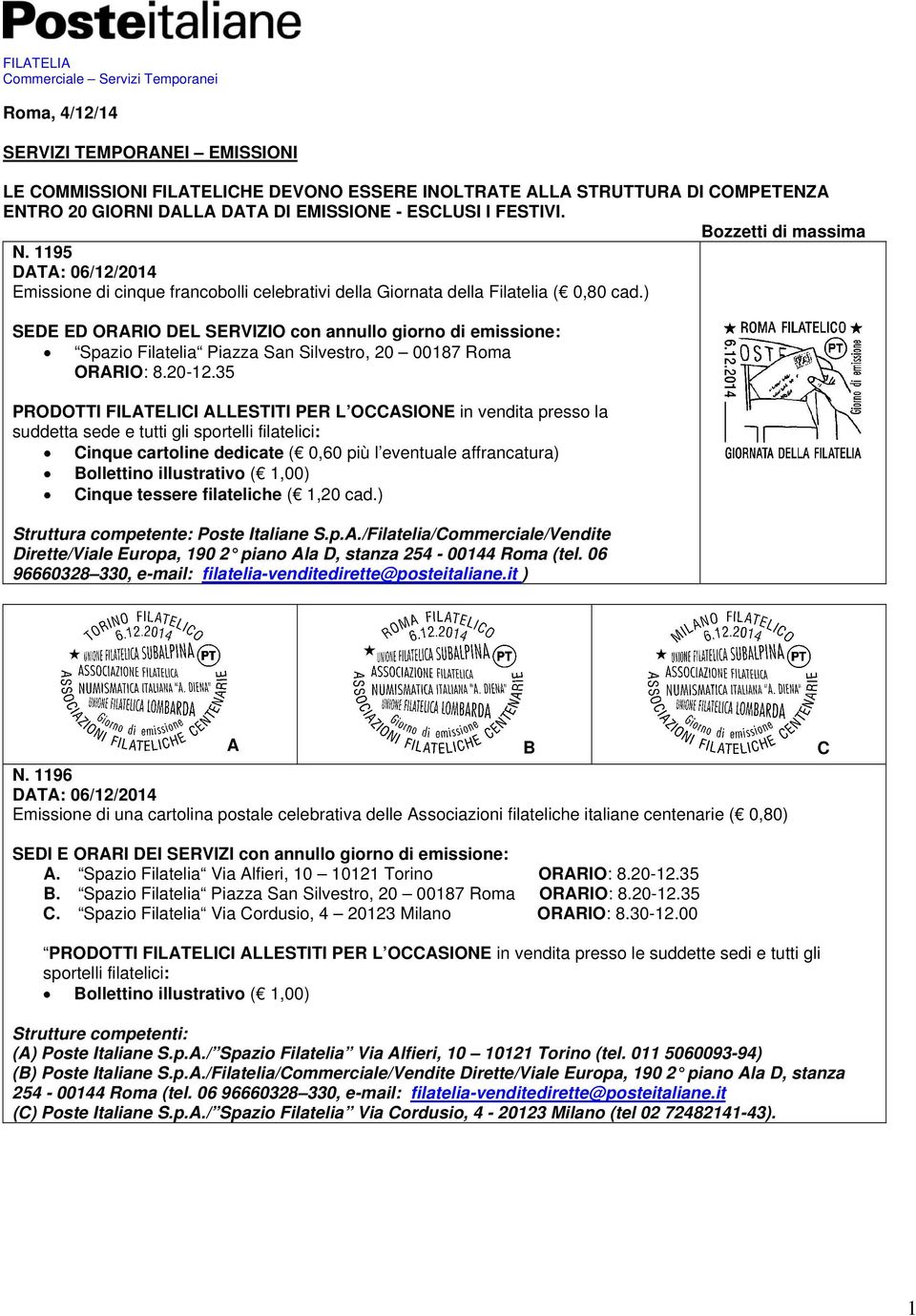 ) SEDE ED ORARIO DEL SERVIZIO con annullo giorno di emissione: Spazio Filatelia Piazza San Silvestro, 20 00187 Roma ORARIO: 8.20-12.