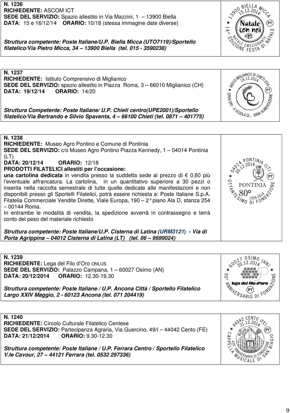 1237 RICHIEDENTE: Istituto Comprensivo di Miglianico SEDE DEL SERVIZIO: spazio allestito in Piazza Roma, 3 66010 Miglianico (CH) DATA: 19/12/14 ORARIO: 14/20 Struttura Competente: Poste Italiane/ U.P. Chieti centro(upe2001)/sportello filatelico/via Bertrando e Silvio Spaventa, 4 66100 Chieti (tel.