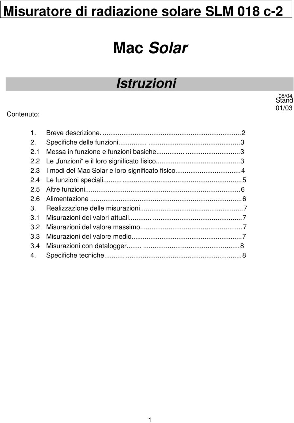 4 Le funzioni speciali...... 5 2.5 Altre funzioni... 6 2.6 Alimentazione... 6 3. Realizzazione delle misurazioni... 7 3.1 Misurazioni dei valori attuali.