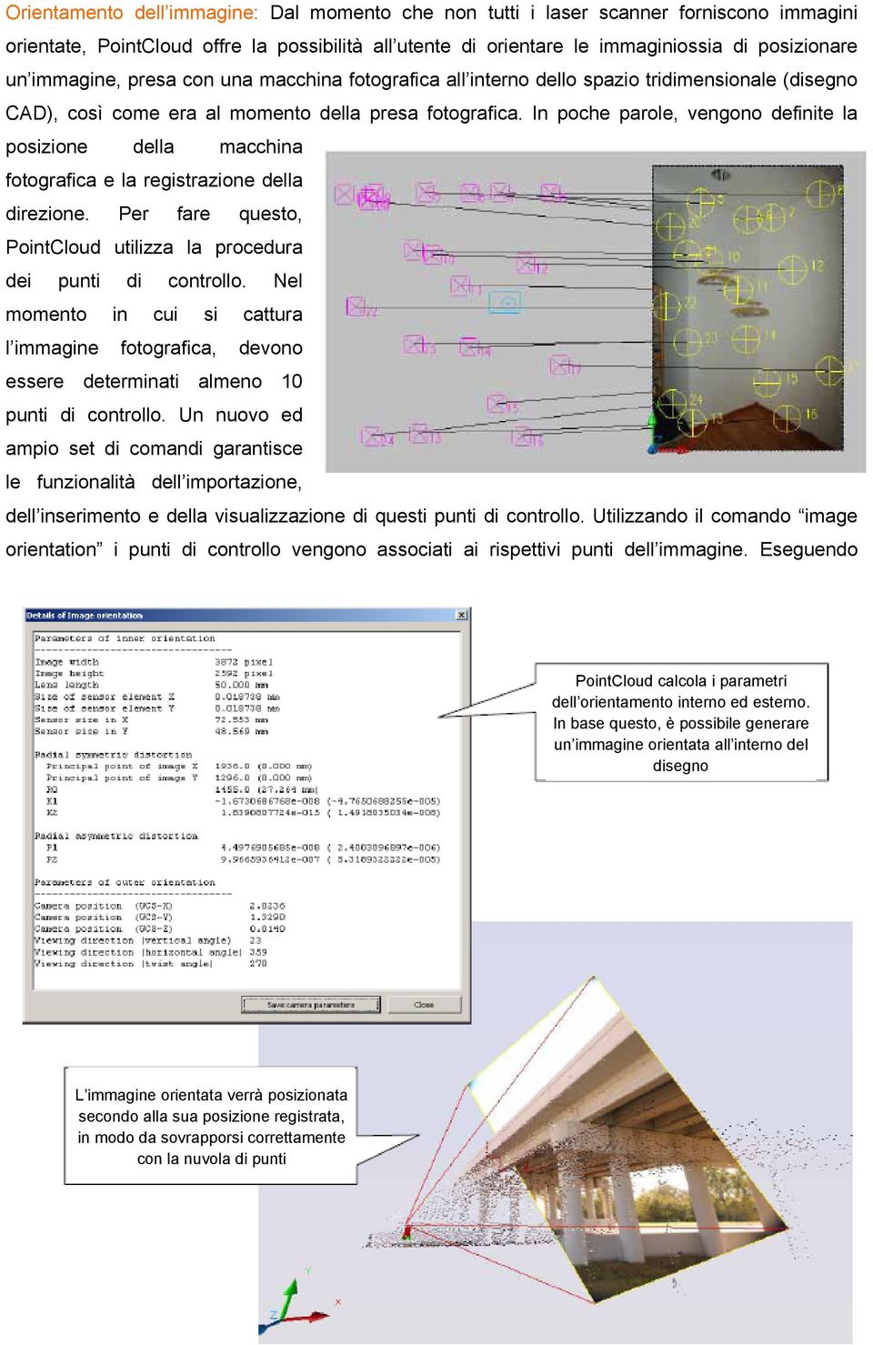 In poche parole, vengono definite la posizione della macchina fotografica e la registrazione della direzione. Per fare questo, PointCloud utilizza la procedura dei punti di controllo.