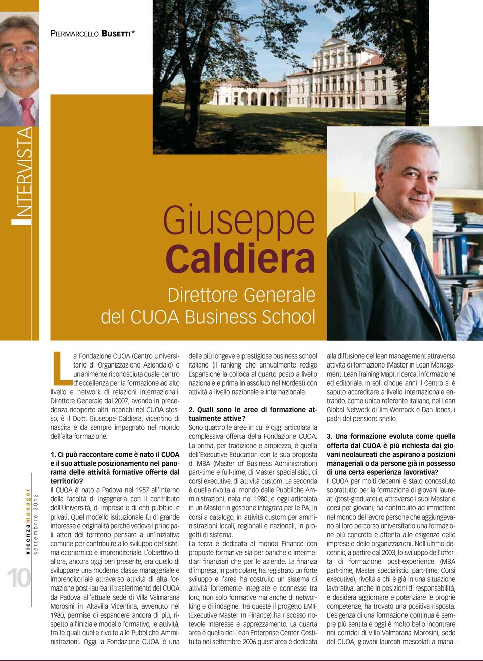 Direttore Generale dal 2007, avendo in precedenza ricoperto altri incarichi nel CUOA stesso, è il Dott. Giuseppe Caldiera, vicentino di nascita e da sempre impegnato nel mondo dell alta formazione. 1.