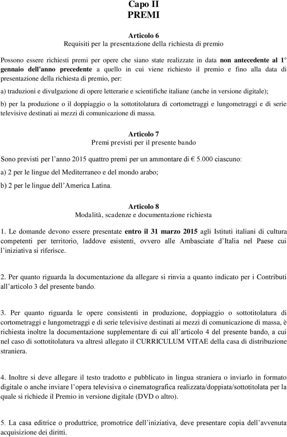 in versione digitale); b) per la produzione o il doppiaggio o la sottotitolatura di cortometraggi e lungometraggi e di serie televisive destinati ai mezzi di comunicazione di massa.