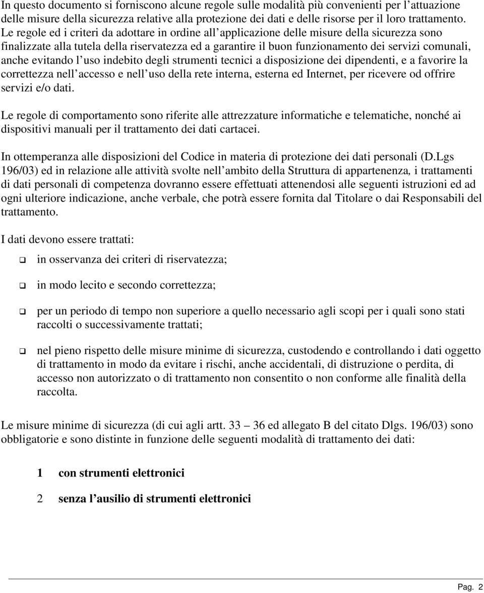 anche evitando l uso indebito degli strumenti tecnici a disposizione dei dipendenti, e a favorire la correttezza nell accesso e nell uso della rete interna, esterna ed Internet, per ricevere od