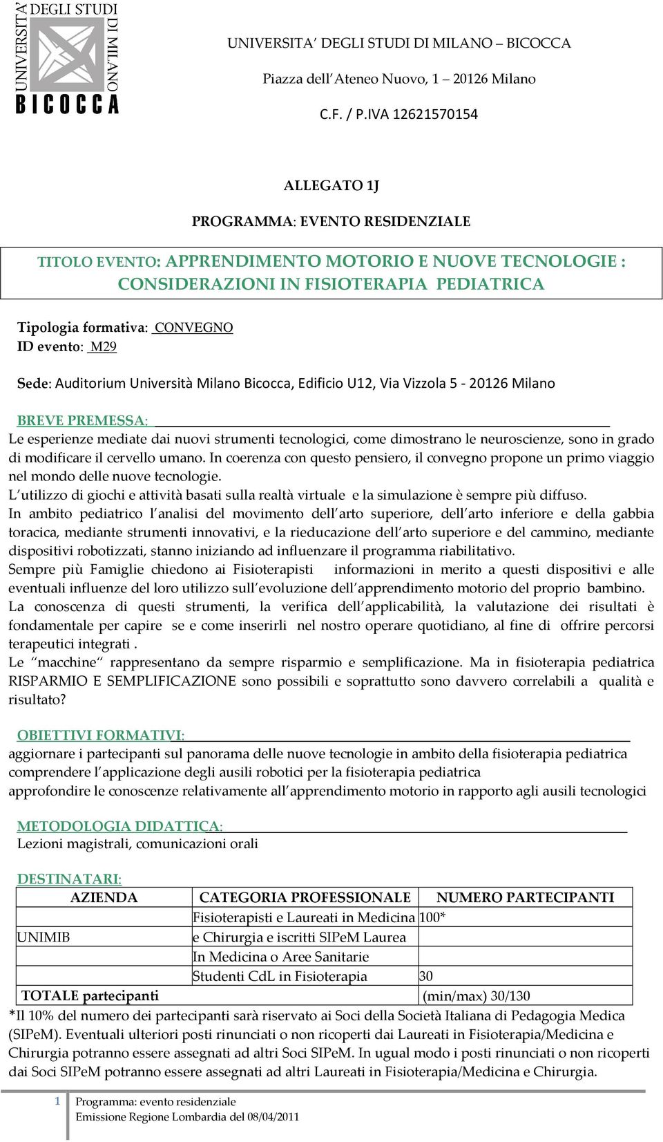 modificare il cervello umano. In coerenza con questo pensiero, il convegno propone un primo viaggio nel mondo delle nuove tecnologie.