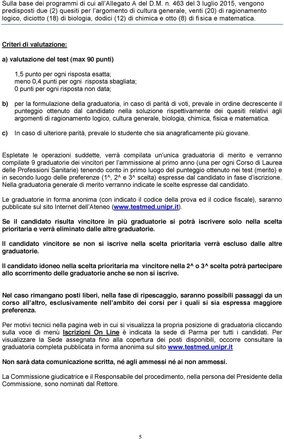 formulazione della graduatoria, in caso di parità di voti, prevale in ordine decrescente il punteggio ottenuto dal candidato nella soluzione rispettivamente dei quesiti relativi agli argomenti di