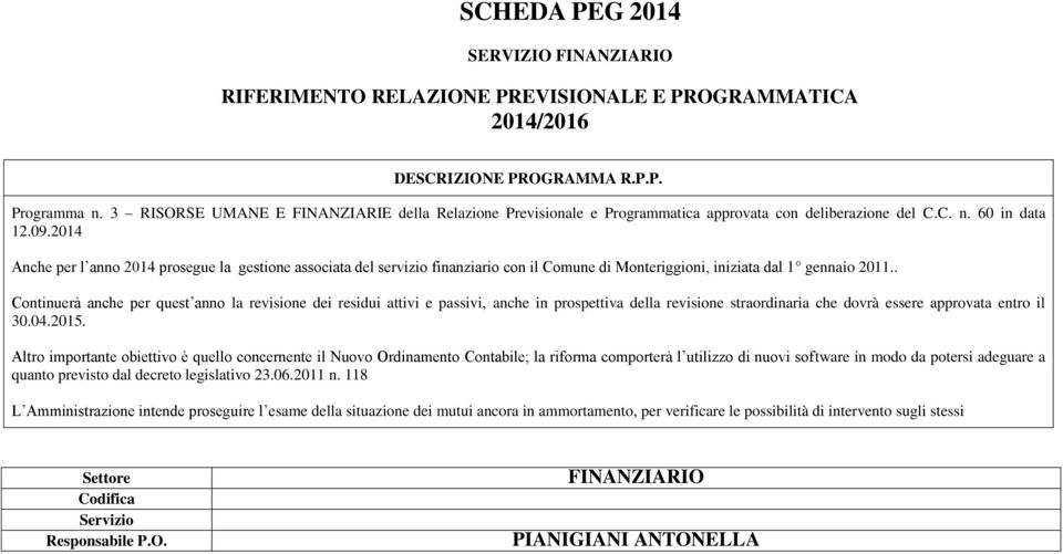 2014 Anche per l anno 2014 prosegue la gestione associata del servizio finanziario con il Comune di Monteriggioni, iniziata dal 1 gennaio 2011.