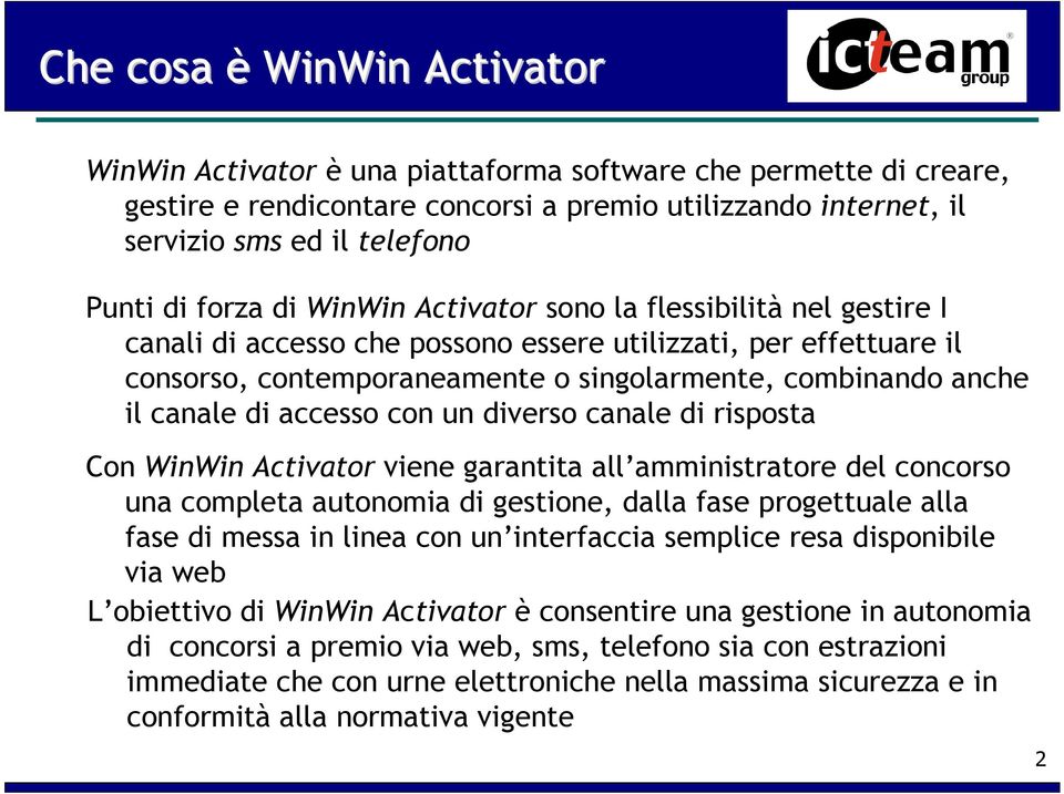 canale di accesso con un diverso canale di risposta Con WinWin Activator viene garantita all amministratore del concorso una completa autonomia di gestione, dalla fase progettuale alla fase di messa