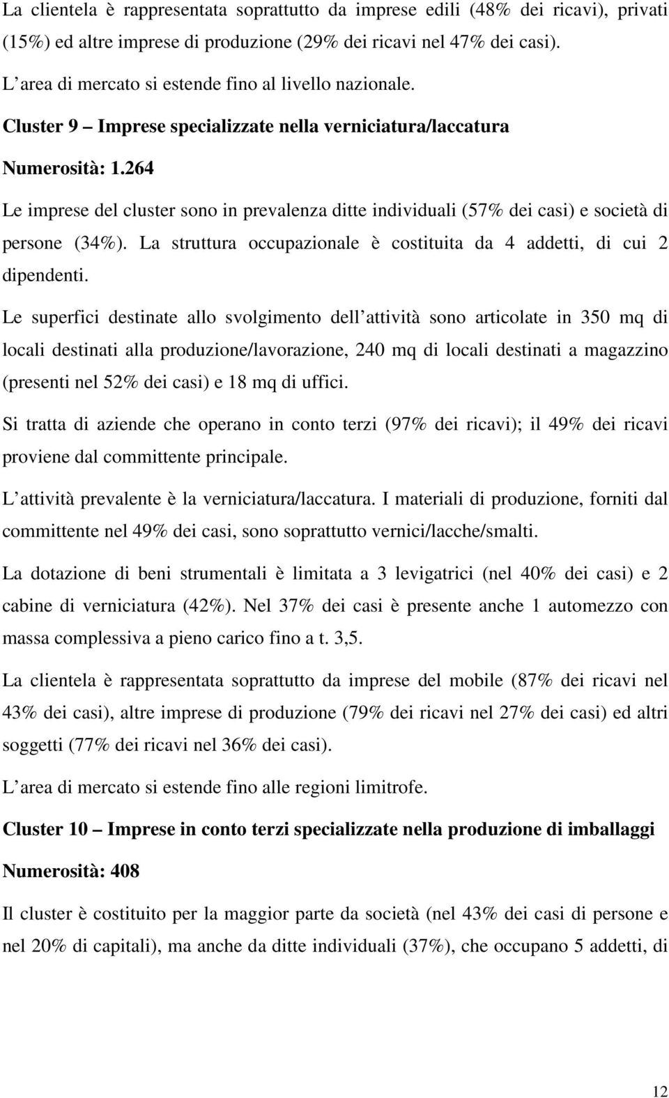 264 Le imprese del cluster sono in prevalenza ditte individuali (57% dei casi) e società di persone (34%). La struttura occupazionale è costituita da 4 addetti, di cui 2 dipendenti.