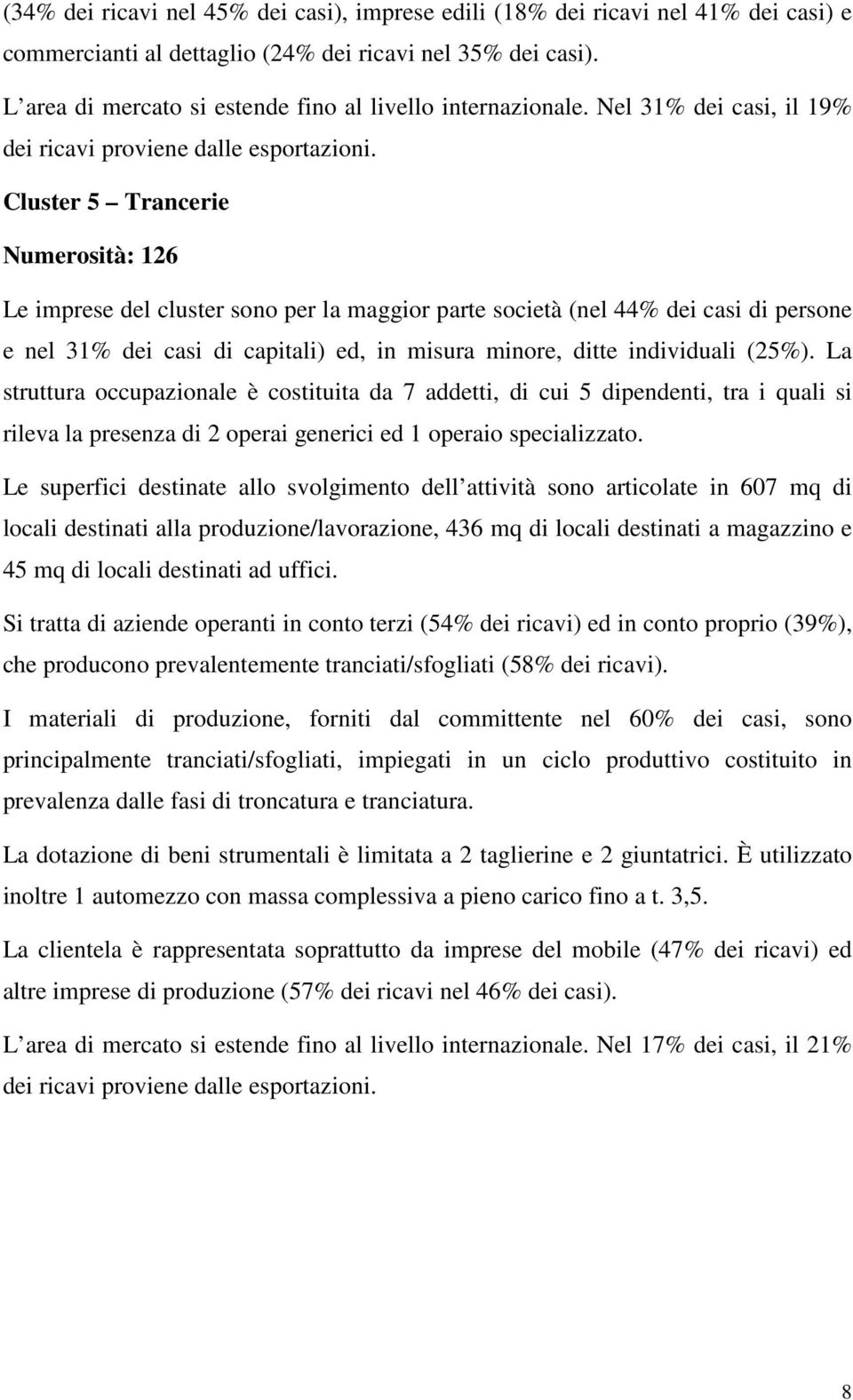 Cluster 5 Trancerie Numerosità: 126 Le imprese del cluster sono per la maggior parte società (nel 44% dei casi di persone e nel 31% dei casi di capitali) ed, in misura minore, ditte individuali (25%).