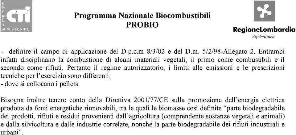 Pertanto il regime autorizzatorio, i limiti alle emissioni e le prescrizioni tecniche per l esercizio sono differenti; - dove si collocano i pellets.