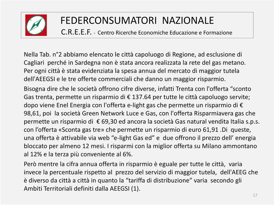 i Bisogna dire che le società offrono cifre diverse, infatti Trenta con l'offerta sconto Gas trenta, permette un risparmio di 137.