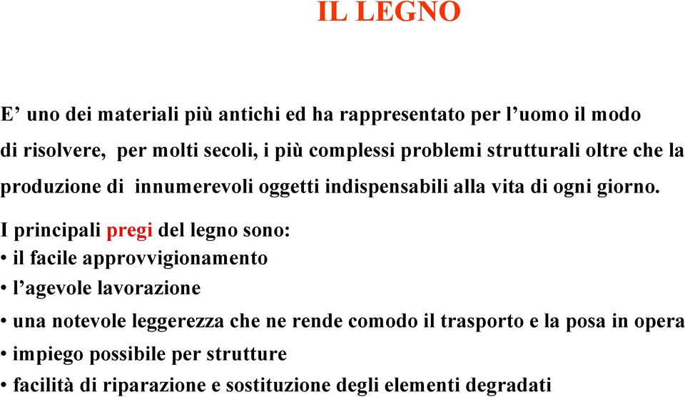 I principali pregi del legno sono: il facile approvvigionamento l agevole lavorazione una notevole leggerezza che ne rende