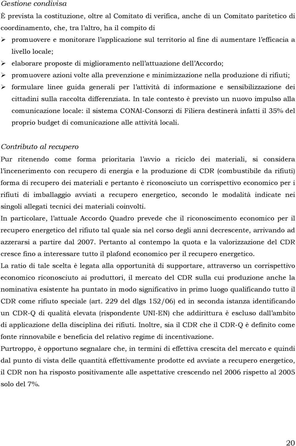 minimizzazione nella produzione di rifiuti; formulare linee guida generali per l attività di informazione e sensibilizzazione dei cittadini sulla raccolta differenziata.