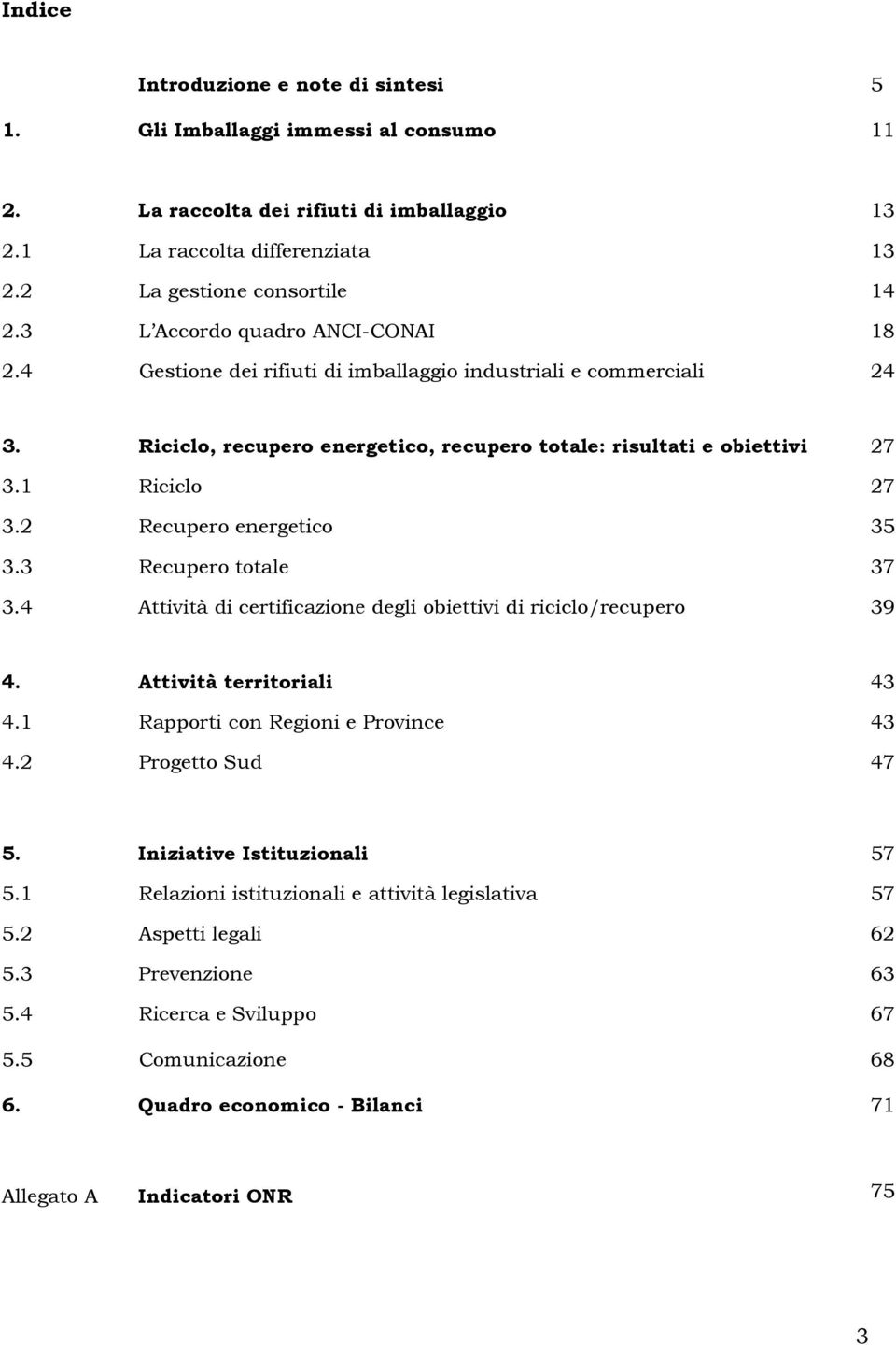 2 Recupero energetico 35 3.3 Recupero totale 37 3.4 Attività di certificazione degli obiettivi di riciclo/recupero 39 4. Attività territoriali 43 4.1 Rapporti con Regioni e Province 43 4.