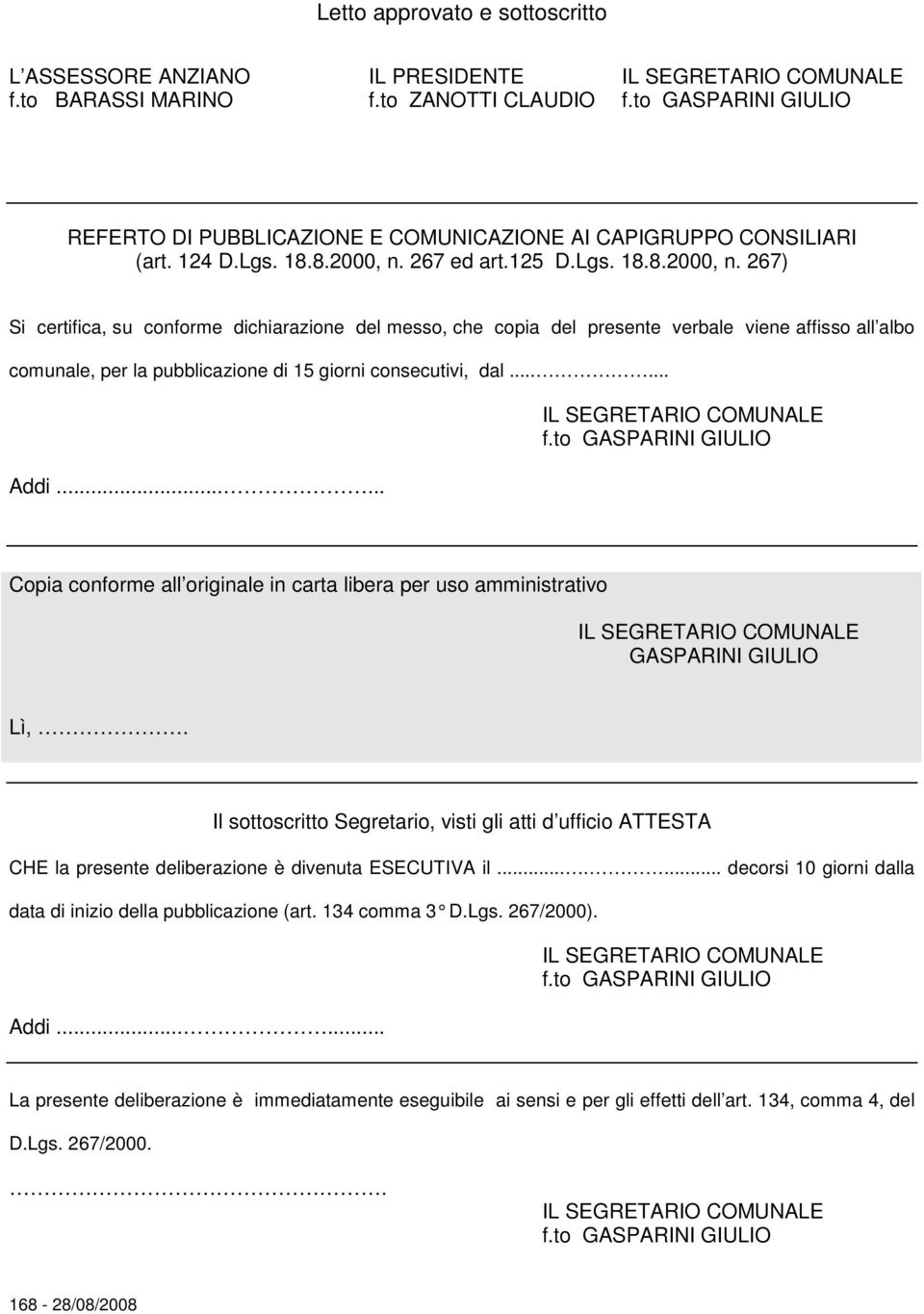 267) Si certifica, su conforme dichiarazione del messo, che copia del presente verbale viene affisso all albo comunale, per la pubblicazione di 15 giorni consecutivi, dal...... Addi.