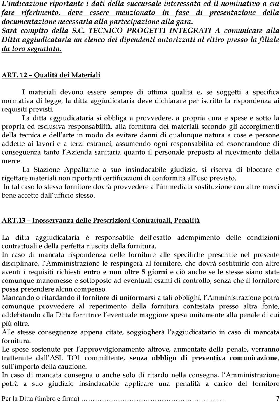 ART. 12 Qualità dei Materiali I materiali devono essere sempre di ottima qualità e, se soggetti a specifica normativa di legge, la ditta aggiudicataria deve dichiarare per iscritto la rispondenza ai