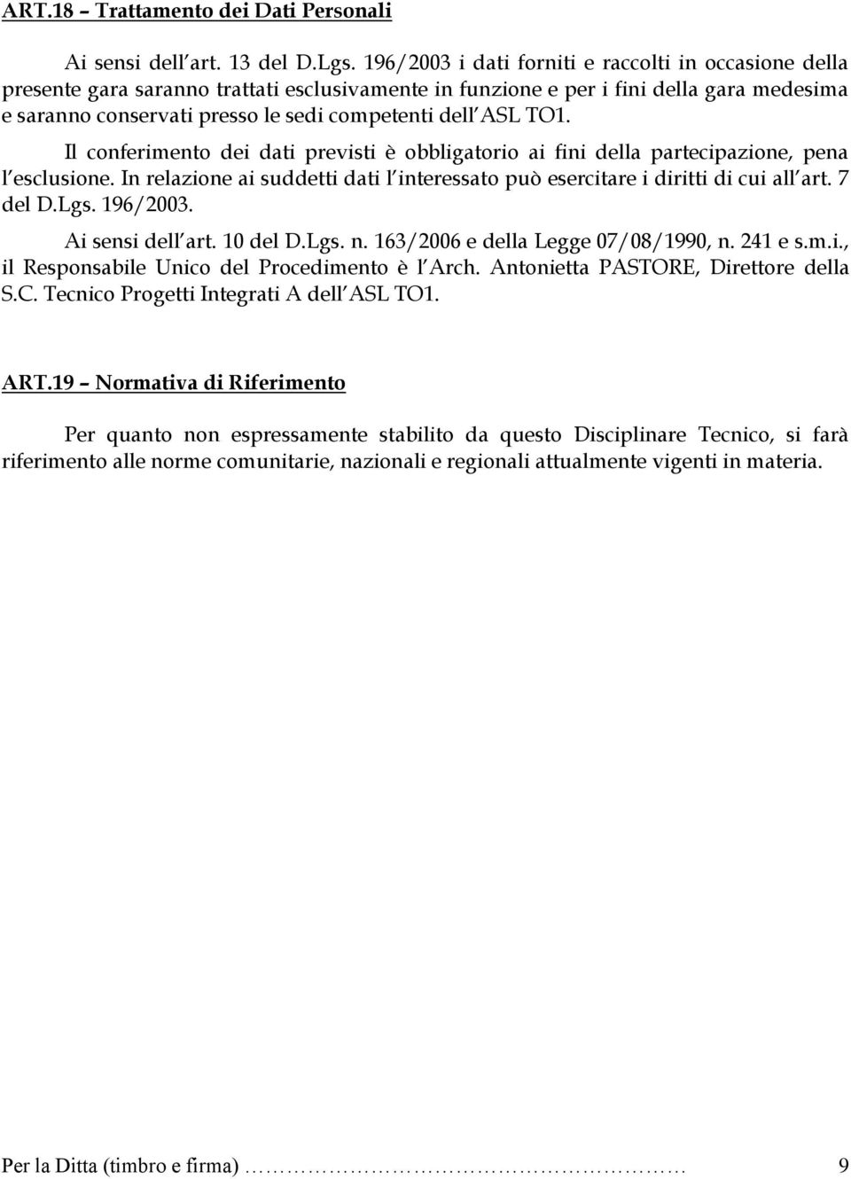 ASL TO1. Il conferimento dei dati previsti è obbligatorio ai fini della partecipazione, pena l esclusione. In relazione ai suddetti dati l interessato può esercitare i diritti di cui all art. 7 del D.