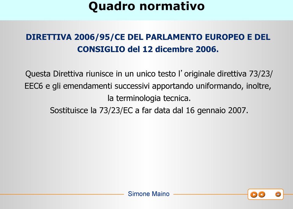 Questa Direttiva riunisce in un unico testo l originale direttiva 73/23/ EEC6 e