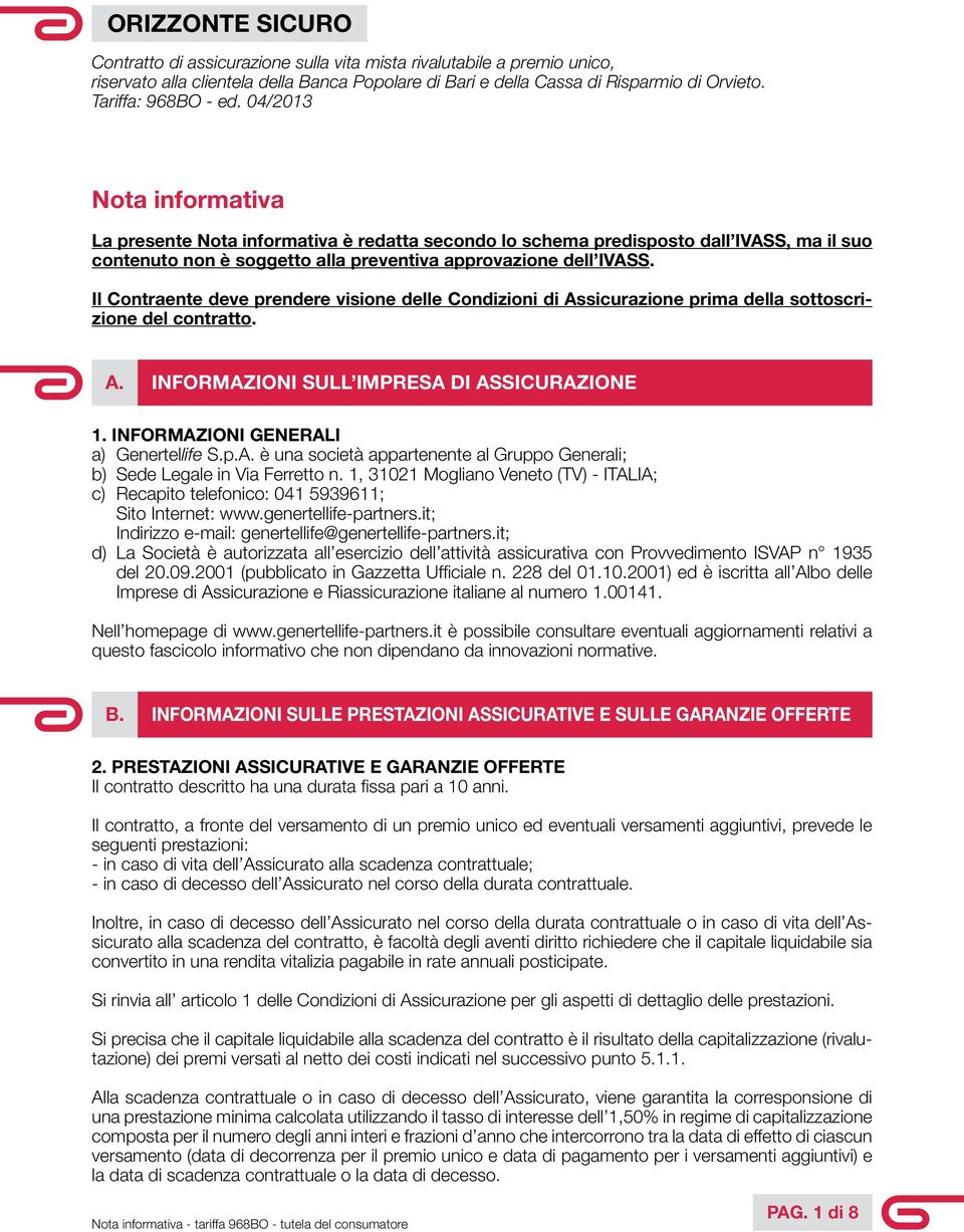 04/2013 Nota informativa La presente Nota informativa è redatta secondo lo schema predisposto dall IVASS, ma il suo contenuto non è soggetto alla preventiva approvazione dell IVASS.