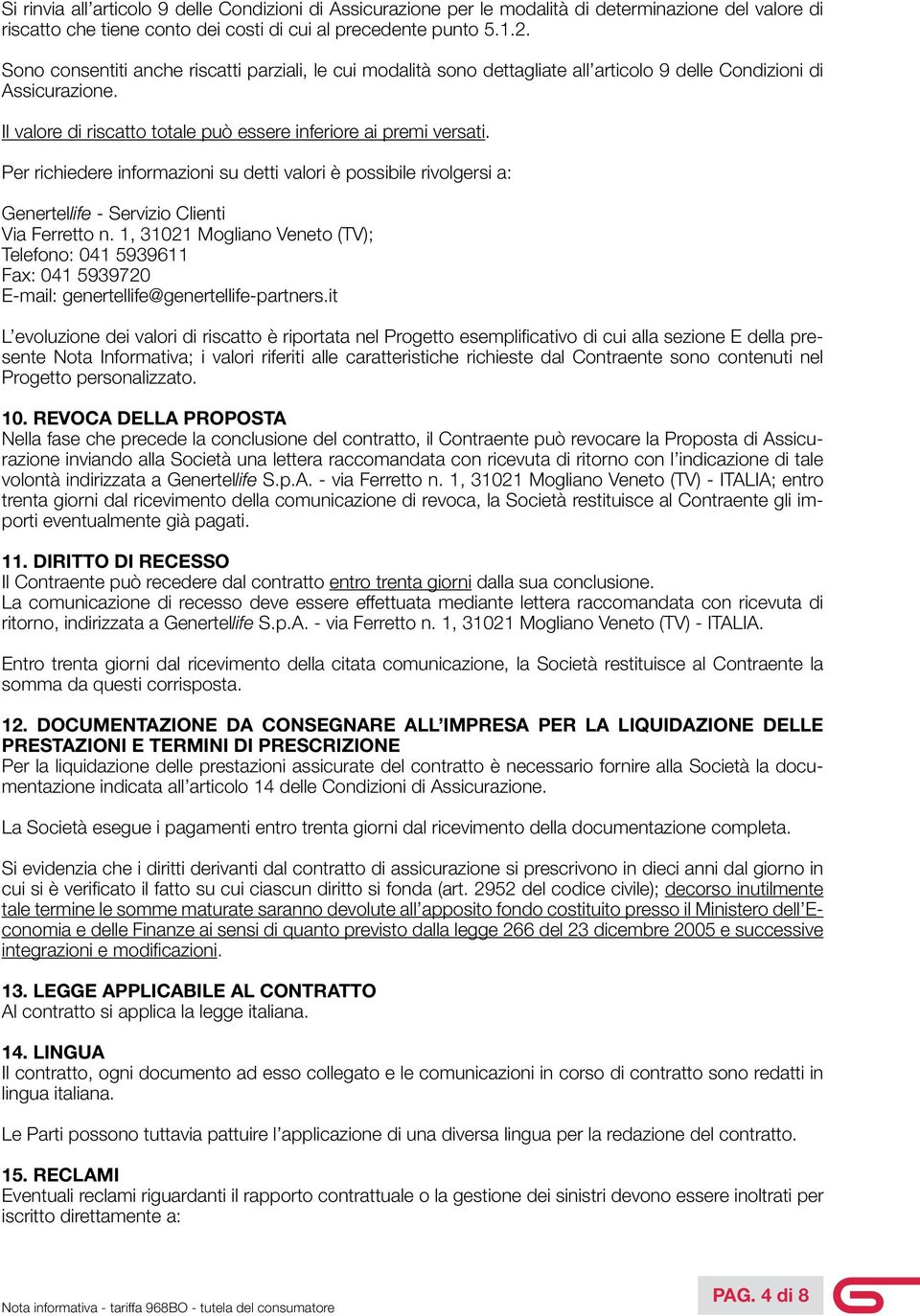 Per richiedere informazioni su detti valori è possibile rivolgersi a: Genertellife - Servizio Clienti Via Ferretto n.