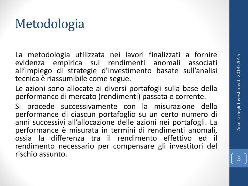 Si procede successivamente con la misurazione della performance di ciascun portafoglio su un certo numero di anni successivi all allocazione delle azioni nei portafogli.