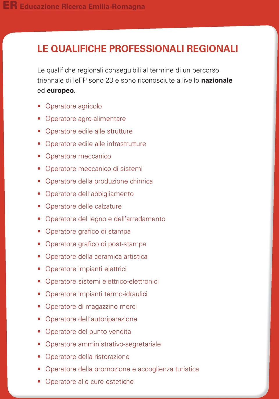 Operatore agricolo Operatore agro-alimentare Operatore edile alle strutture Operatore edile alle infrastrutture Operatore meccanico Operatore meccanico di sistemi Operatore della produzione chimica