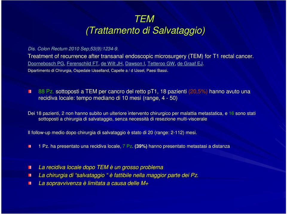 sottoposti a TEM per cancro del retto pt1, 18 pazienti (20,5%) hanno avuto una recidiva locale: tempo mediano di 10 mesi (range( range,, 4-50) Dei 18 pazienti, 2 non hanno subito un ulteriore