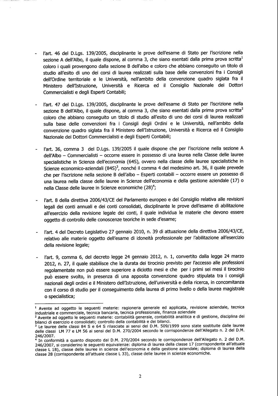 dalla sezione B dell'albo e coloro che abbiano conseguito un titolo di studio all'esito di uno dei corsi di laurea realizzati sulla base delle convenzioni fra i Consigli dell'ordine territoriale e le