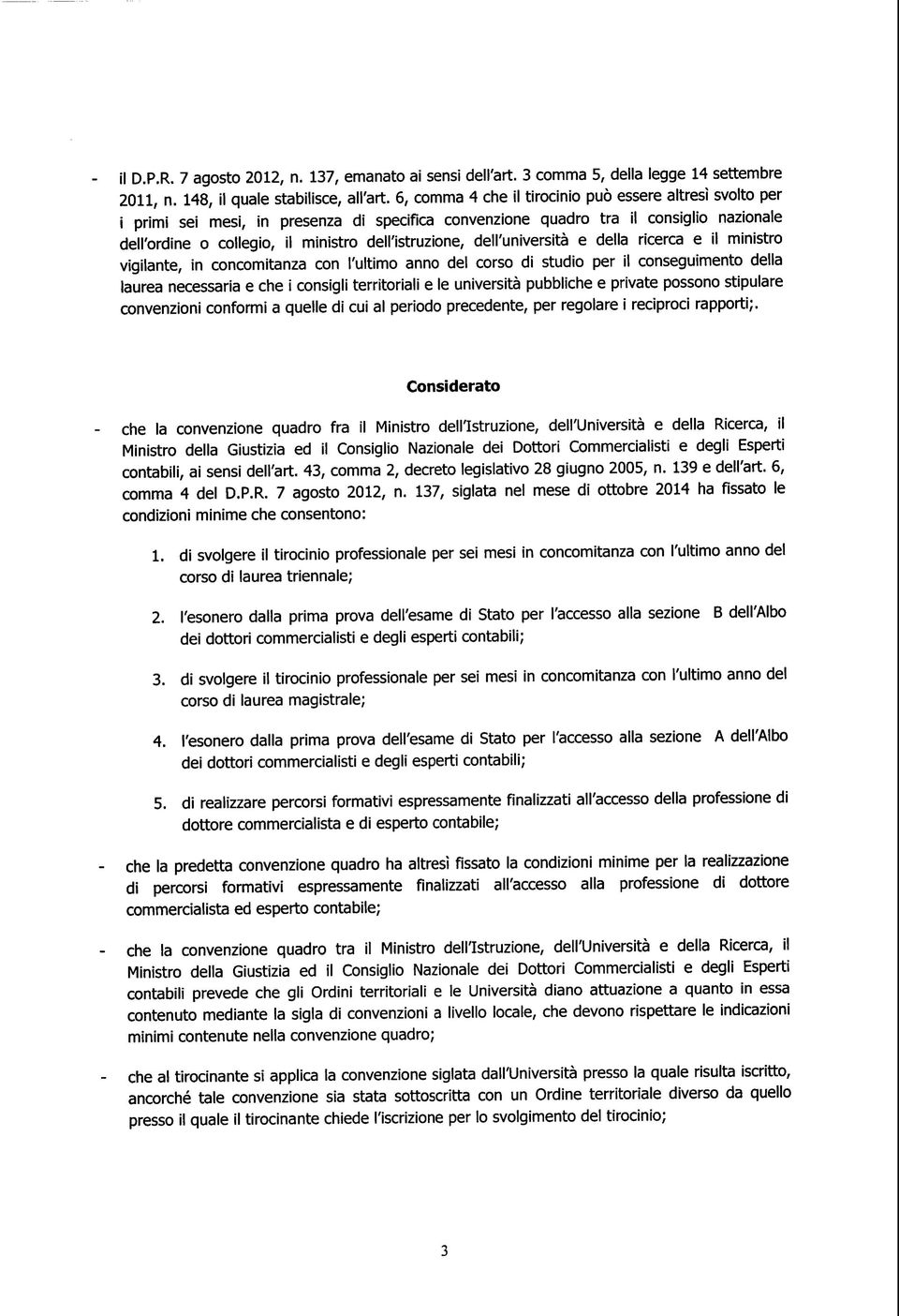 dell'università e della ricerca e il ministro vigilante, in concomitanza con l'ultimo anno del corso di studio per il conseguimento della laurea necessaria e che i consigli territoriali e le