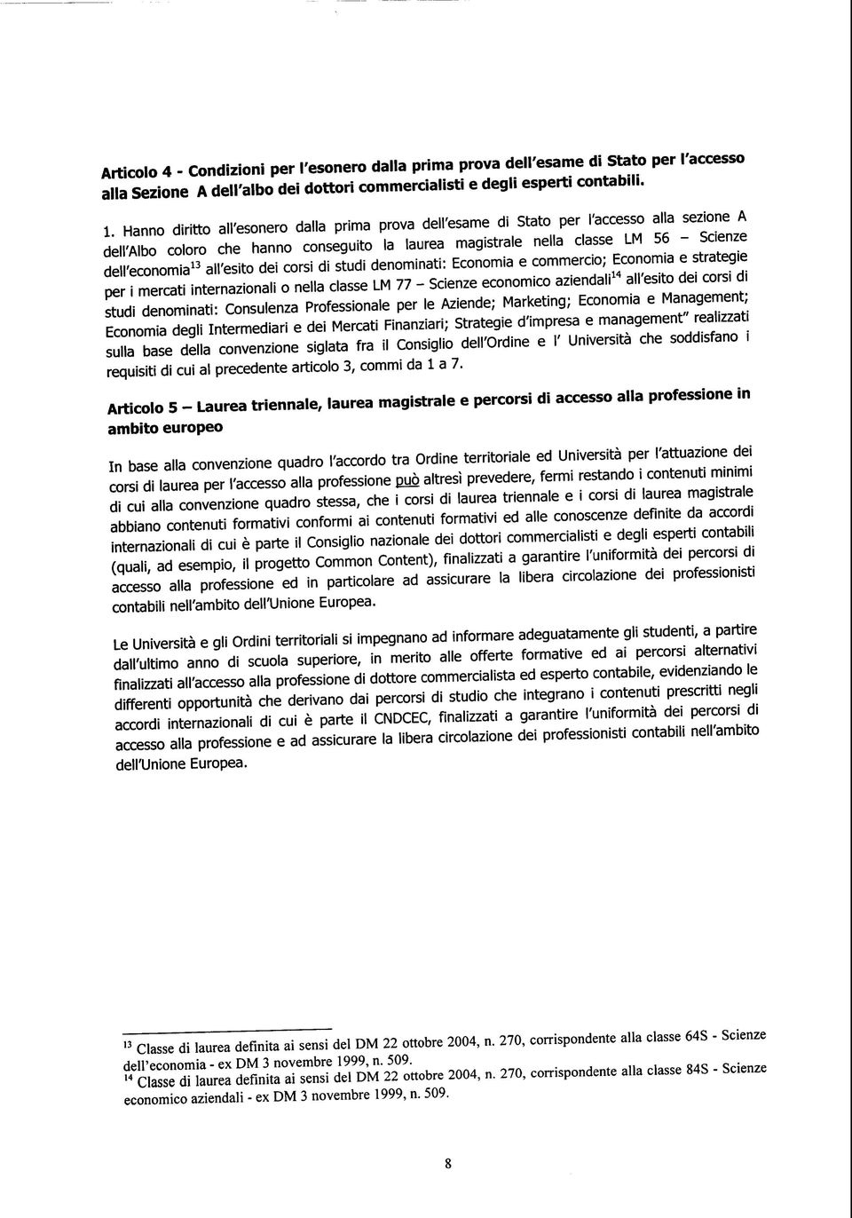 all'esito dei corsi di studi denominati: Economia e commercio; Economia e strategie per i mercati internazionali o nella classe LM 77 - Scienze economico aziendali14 all'esito dei corsi di studi