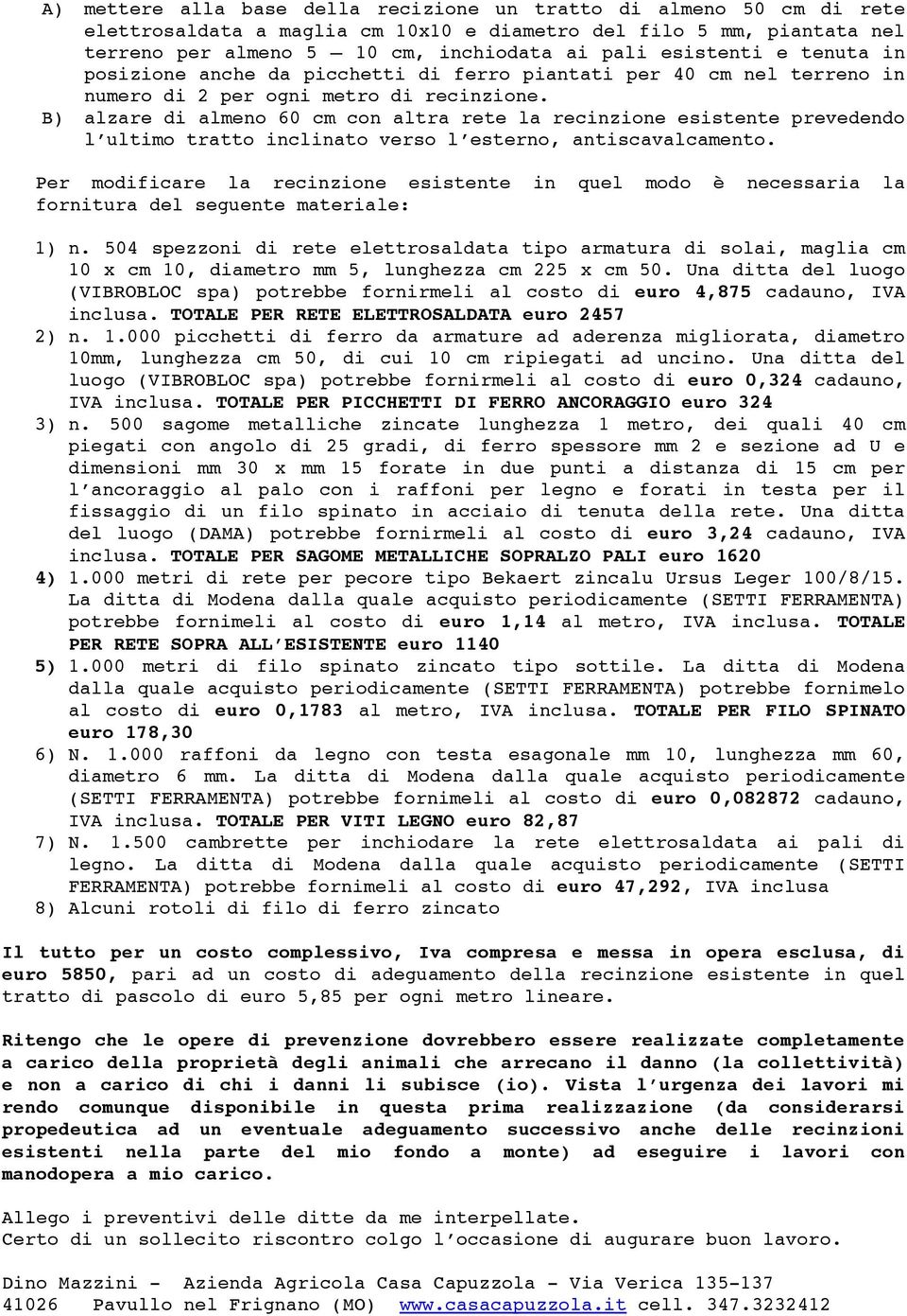 B) alzare di almeno 60 cm con altra rete la recinzione esistente prevedendo l ultimo tratto inclinato verso l esterno, antiscavalcamento.