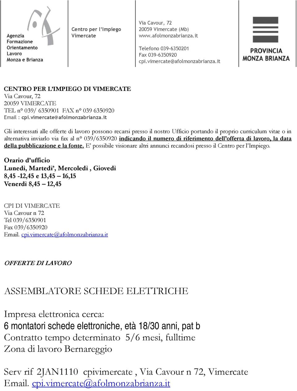 it Gli interessati alle offerte di lavoro possono recarsi presso il nostro Ufficio portando il proprio curriculum vitae o in alternativa inviarlo via fax al n 039/6350920 indicando il numero di