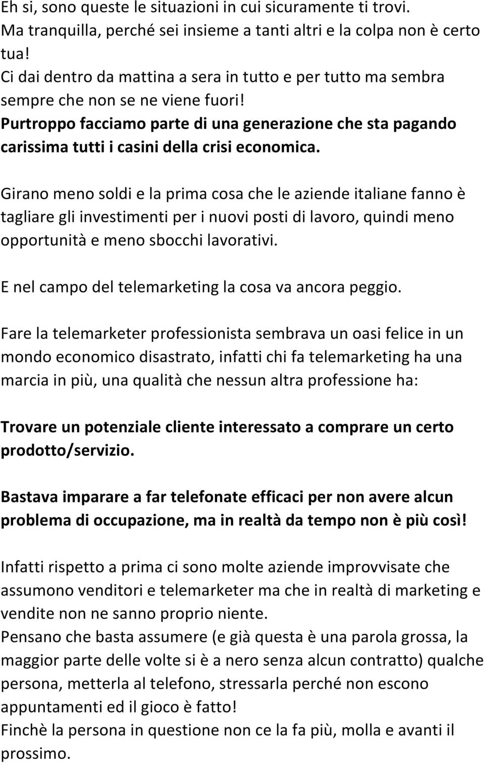 Purtroppo facciamo parte di una generazione che sta pagando carissima tutti i casini della crisi economica.